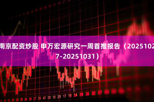 南京配资炒股 申万宏源研究一周首推报告（20251027-20251031）