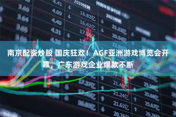 南京配资炒股 国庆狂欢！AGF亚洲游戏博览会开幕，广东游戏企业爆款不断
